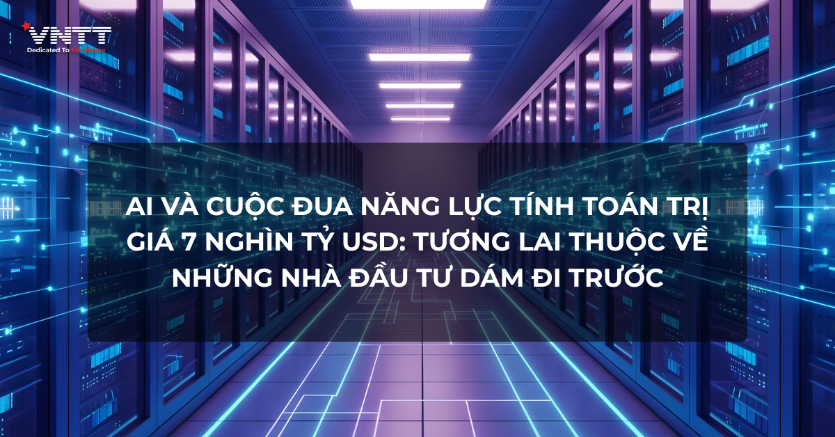 AI và Cuộc Đua Năng Lực Tính Toán Trị Giá 7 Nghìn Tỷ USD: Tương Lai Thuộc Về Những Nhà Đầu Tư Dám Đi Trước