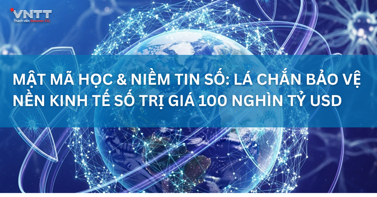 Mật mã học & Niềm tin số: Lá chắn bảo vệ nền kinh tế số trị giá 100 nghìn tỷ USD