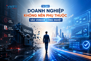 TẠI SAO DOANH NGHIỆP KHÔNG NÊN PHỤ THUỘC VÀO VENDOR CÔNG NGHỆ?